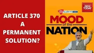 Mood Of The Nation: What's India's Take On Scrapping Article 370? | India Today Exclusive