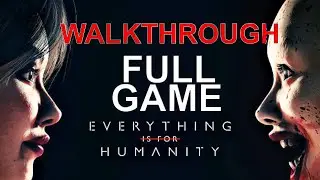 EVERYTHING IS FOR HUMANITY - FULL WALKTHROUGH - GUIDE