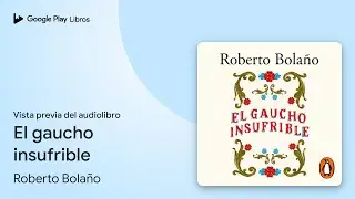 El gaucho insufrible de Roberto Bola&ntilde;o &middot; Vista previa del audiolibro