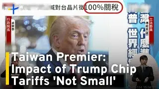 Taiwan Premier Warns of Significant Trump Chip Tariff Impact｜TaiwanPlus News