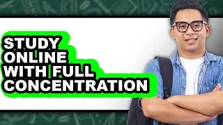 How to Study Online with Full Concentration (full Guide)