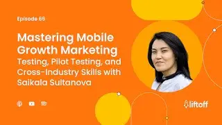 EP 66: Mastering Mobile Growth Marketing - Testing and Cross-Industry Skills w/ Saikala Sultanova