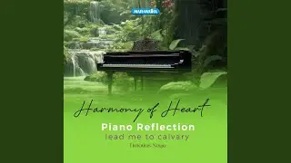 Harmony Of Heart Piano Reflection - Lead Me To Calvary