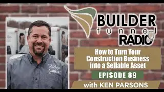 Builder Funnel Radio - Episode 89: How to Turn Your Business into a Sellable Asset w/ Ken Parsons