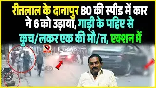 Ritlal के Danapur 80 की स्पीड में कार ने 6 को उड़ाया, गाड़ी के पहिए से कुच/लकर एक की मौ/त, एक्शन में