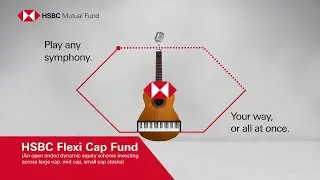 Play any symphony. Your way, or all at once I Invest in HSBC Flexi Cap Fund