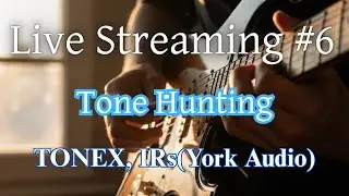 Live Streaming #6 Tone Hunting (TONEX, York Audio)