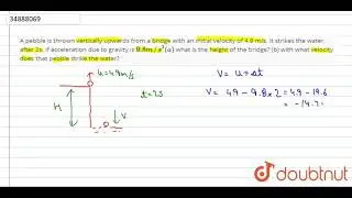 A pebble is thrown vertically upwards from a bridge with an initial velocity of 4.9 m/s. It strikes