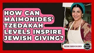 How Can Maimonides' Tzedakah Levels Inspire Jewish Giving? - Raising Jewish Children