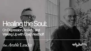 Healing the Soul: On Depression, Anxiety, and Waking Up with Craig Westhoff