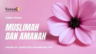 Kajian Ilmiah | Muslimah dan Amanah - Ustadz Dr. Syafiq Riza Basalamah, MA