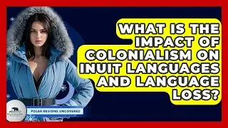 What Is The Impact Of Colonialism On Inuit Languages And Language Loss? - Polar Regions Uncovered