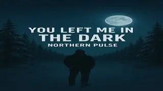 You Left Me In The Dark - Northern Pulse