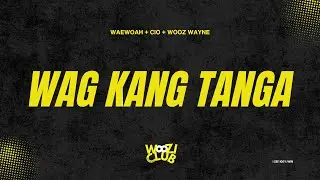 Woozi Club – WAG KANG TANGA (ft. WAEWOAH, CIO)