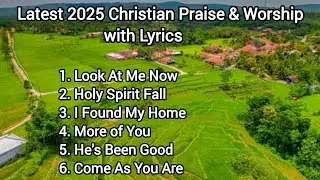 Latest 2025 Christian Praise  & Worship Songs with lyrics . Playlist like Look At Me Now, Etc.