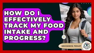 How Do I Effectively Track My Food Intake And Progress? - High School Toolkit