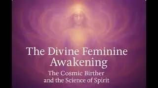 The Divine Feminine Awakening  The Cosmic Birther and the Science of Spirit