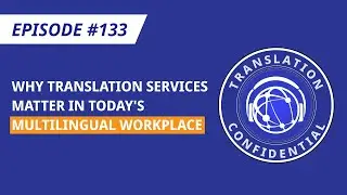 EP 133 - Why Translation Services Matter in Today's Multilingual Workplace