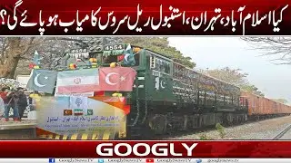 Kya Islamabad-Tehran-Istanbul Rail Service Kamyab Ho Sakay Gei? | Googly News TV