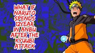 What if Naruto Spends 12years in Anbu After The Kyuubi Attack | Part 1