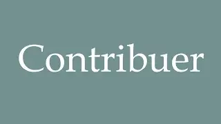 How to Pronounce ''Contribuer'' (Contribute) Correctly in French