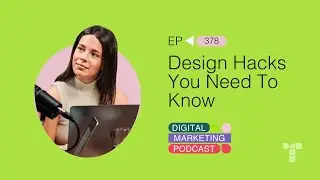 Design Hacks You Need To Know | Episode 378 | The Digital Marketing Podcast