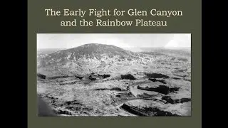 Early Fight for Glen Canyon and the Rainbow Plateau - Harvey Leake