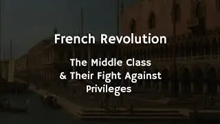 6/30 French Revolution | The Middle class & Their Fight Against Privileges | History Chronicles