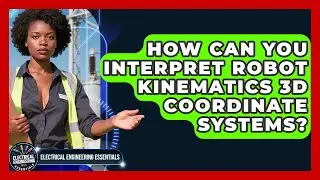 How Can You Interpret Robot Kinematics 3D Coordinate Systems? - Electrical Engineering Essentials
