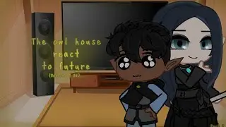 🦉 Toh react to future 🦉•The Owl House•Part 2/2