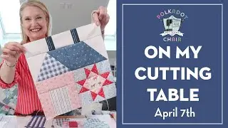 On My Cutting Table 4/7:  Quilt Patterns for Spring, New Quilt Kits & Pattern Sneak Peeks