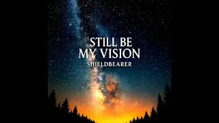 Still Be My Vision (A Modern Worship Hymn Inspired by &ldquo;Be Thou My Vision&rdquo;)