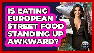 Is Eating European Street Food Standing Up Awkward? - Europe Travel Pros