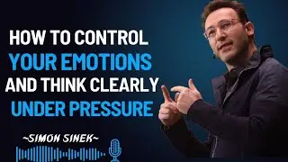 How to Control Your Emotions And Think Clearly Under Pressure | Simon Sinek Motivational Speech |