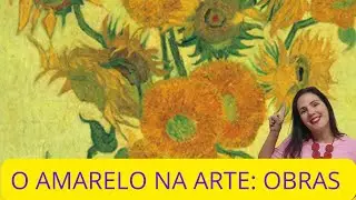 O AMARELO NA ARTE E ALGUMAS GRANDES OBRAS NESTA COR