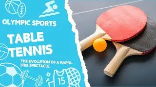 Olympic Sports - Table Tennis: The Evolution of a Rapid-Fire Spectacle