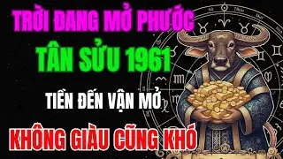 Trời Đang Mở Phước, Tân Sửu 1961 Tiền Đến Vận Mở, Phước Báu Kéo Về Âm Ầm, Không Giàu Cũng Khó