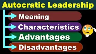 Leadership Style - Autocratic : Meaning, Characteristics, Advantages, Disadvantages