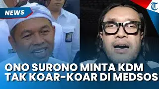 TANTANG KDM! Ono Surono Minta Dedi Mulyadi Tak Koar koar di Medsos, Langsung Datang Saja