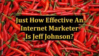 Just How Effective An Internet Marketer Is Jeff Johnson?