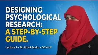 Designing Psychological Research: A Step-by-Step Guide  Lecture 9  Dr. Riffat Sadiq  GCWUF