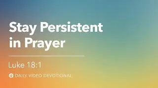 Stay Persistent in Prayer | Luke 18:1 | Our Daily Bread Video Devotional