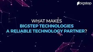 What makes BigStep Technologies a  Reliable Technology Partner !