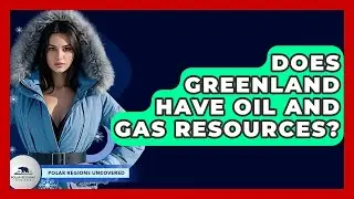 Does Greenland Have Oil And Gas Resources? - Polar Regions Uncovered
