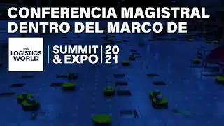THE LOGISTICS WORLD | SUMMIT & EXPO 2021: Conferencia Magistral