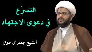 التسرع في دعوى الاجتهاد | الشيخ جعفر آل طوق