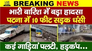 Patna में भारी बारिश के बीच बड़ा हा/दसा,10 फीट सड़क धंसी,कई गाड़ियां पलटी, हड़कंप... | Bihar News