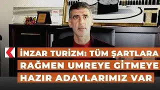 İnzar Turizm: T&uuml;m şartlara rağmen umreye gitmeye hazır adaylarımız var