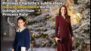 Princess Charlotte&rsquo;s subtle steps toward independence during outings with mum Princess Kate
