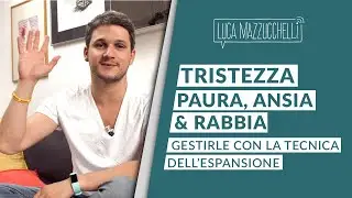 Tristezza, paura, ansia e rabbia: gestirle con la tecnica dell'espansione